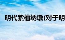 明代紫檀绣墩(对于明代紫檀绣墩简单介绍)