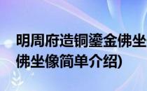 明周府造铜鎏金佛坐像(对于明周府造铜鎏金佛坐像简单介绍)