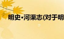 明史·河渠志(对于明史·河渠志简单介绍)