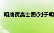 明唐寅高士图(对于明唐寅高士图简单介绍)