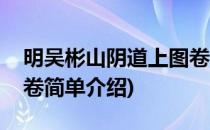 明吴彬山阴道上图卷(对于明吴彬山阴道上图卷简单介绍)
