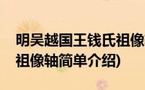 明吴越国王钱氏祖像轴(对于明吴越国王钱氏祖像轴简单介绍)