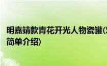 明嘉靖款青花开光人物瓷罐(对于明嘉靖款青花开光人物瓷罐简单介绍)