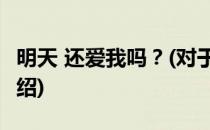 明天 还爱我吗？(对于明天 还爱我吗？简单介绍)