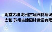 明堂太和 苏州古建园林建设有限公司福建分公司(对于明堂太和 苏州古建园林建设有限公司福建分公司简单介绍)