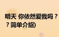 明天 你依然爱我吗？(对于明天 你依然爱我吗？简单介绍)