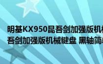 明基KX950昆吾剑加强版机械键盘 黑轴(对于明基KX950昆吾剑加强版机械键盘 黑轴简单介绍)