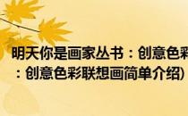 明天你是画家丛书：创意色彩联想画(对于明天你是画家丛书：创意色彩联想画简单介绍)