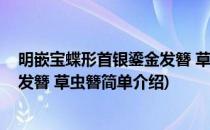 明嵌宝蝶形首银鎏金发簪 草虫簪(对于明嵌宝蝶形首银鎏金发簪 草虫簪简单介绍)