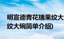 明宣德青花瑞果纹大碗(对于明宣德青花瑞果纹大碗简单介绍)
