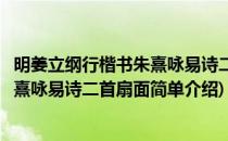 明姜立纲行楷书朱熹咏易诗二首扇面(对于明姜立纲行楷书朱熹咏易诗二首扇面简单介绍)