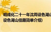明成化二十一年沈周设色湖山佳趣(对于明成化二十一年沈周设色湖山佳趣简单介绍)