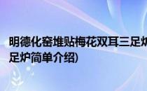 明德化窑堆贴梅花双耳三足炉(对于明德化窑堆贴梅花双耳三足炉简单介绍)