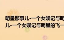 明星那事儿-一个女娱记与明星的飞一般生活(对于明星那事儿-一个女娱记与明星的飞一般生活简单介绍)