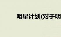 明星计划(对于明星计划简单介绍)