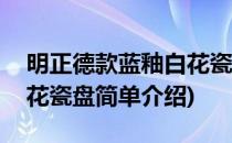明正德款蓝釉白花瓷盘(对于明正德款蓝釉白花瓷盘简单介绍)