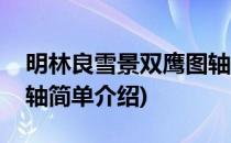 明林良雪景双鹰图轴(对于明林良雪景双鹰图轴简单介绍)