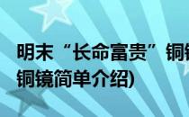 明末“长命富贵”铜镜(对于明末“长命富贵”铜镜简单介绍)