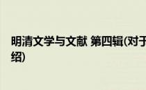明清文学与文献 第四辑(对于明清文学与文献 第四辑简单介绍)