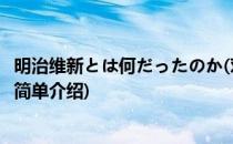 明治维新とは何だったのか(对于明治维新とは何だったのか简单介绍)