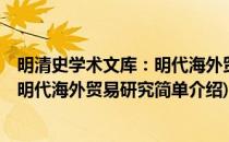 明清史学术文库：明代海外贸易研究(对于明清史学术文库：明代海外贸易研究简单介绍)