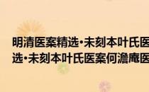 明清医案精选·未刻本叶氏医案何澹庵医案(对于明清医案精选·未刻本叶氏医案何澹庵医案简单介绍)