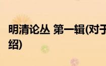 明清论丛 第一辑(对于明清论丛 第一辑简单介绍)