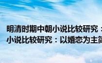 明清时期中朝小说比较研究：以婚恋为主(对于明清时期中朝小说比较研究：以婚恋为主简单介绍)