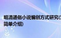 明清通俗小说编创方式研究(对于明清通俗小说编创方式研究简单介绍)