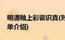 明清釉上彩瓷识真(对于明清釉上彩瓷识真简单介绍)