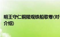 明王守仁铜陵观铁船歌卷(对于明王守仁铜陵观铁船歌卷简单介绍)
