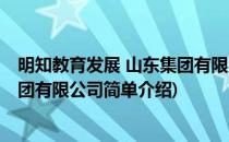明知教育发展 山东集团有限公司(对于明知教育发展 山东集团有限公司简单介绍)