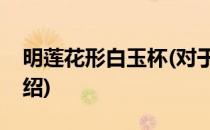 明莲花形白玉杯(对于明莲花形白玉杯简单介绍)