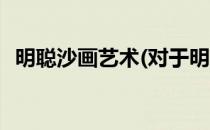 明聪沙画艺术(对于明聪沙画艺术简单介绍)