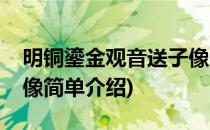 明铜鎏金观音送子像(对于明铜鎏金观音送子像简单介绍)