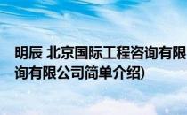 明辰 北京国际工程咨询有限公司(对于明辰 北京国际工程咨询有限公司简单介绍)