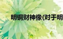 明铜财神像(对于明铜财神像简单介绍)