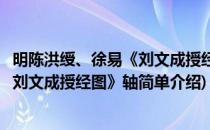 明陈洪绶、徐易《刘文成授经图》轴(对于明陈洪绶、徐易《刘文成授经图》轴简单介绍)