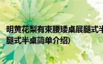 明黄花梨有束腰矮桌展腿式半桌(对于明黄花梨有束腰矮桌展腿式半桌简单介绍)