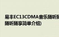 易丰EC13CDMA音乐随听随享(对于易丰EC13CDMA音乐随听随享简单介绍)