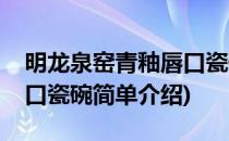 明龙泉窑青釉唇口瓷碗(对于明龙泉窑青釉唇口瓷碗简单介绍)