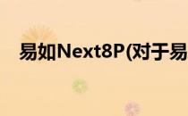 易如Next8P(对于易如Next8P简单介绍)
