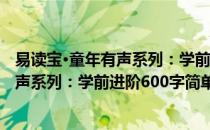 易读宝·童年有声系列：学前进阶600字(对于易读宝·童年有声系列：学前进阶600字简单介绍)