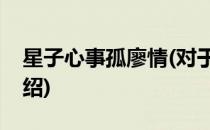 星子心事孤廖情(对于星子心事孤廖情简单介绍)