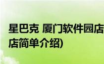 星巴克 厦门软件园店(对于星巴克 厦门软件园店简单介绍)