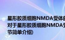 星形胶质细胞NMDA受体的表达及其对突触可塑性的调节(对于星形胶质细胞NMDA受体的表达及其对突触可塑性的调节简单介绍)