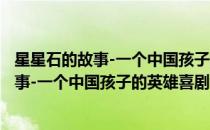 星星石的故事-一个中国孩子的英雄喜剧 一(对于星星石的故事-一个中国孩子的英雄喜剧 一简单介绍)