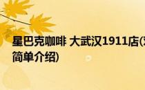 星巴克咖啡 大武汉1911店(对于星巴克咖啡 大武汉1911店简单介绍)