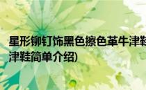 星形铆钉饰黑色擦色革牛津鞋(对于星形铆钉饰黑色擦色革牛津鞋简单介绍)