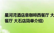 星河湾酒店意咖啡西餐厅 大石店(对于星河湾酒店意咖啡西餐厅 大石店简单介绍)